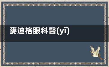 麥迪格眼科醫(yī)生介紹：趙志國(guó)|陳蒙|耿東洋醫(yī)生技術(shù)嫻熟，近視矯正實(shí)力出眾